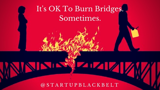 Its Ok To Burn Bridges
