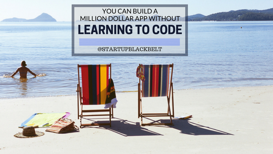 You can build a million dollar app without learning to code.