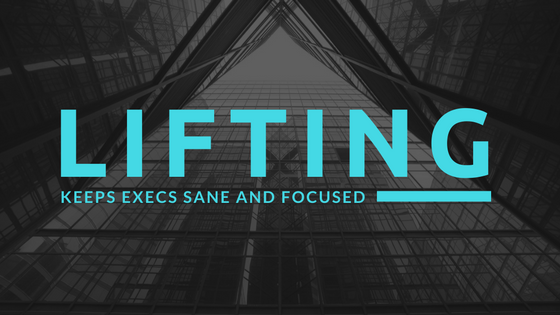 Lifting keeps executives sane and focused